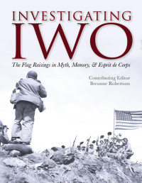 Breanne Robertson — Investigating Iwo: The Flag Raisings in Myth, Memory, & Esprit de Corps