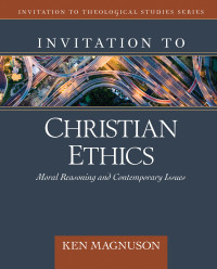 Ken Magnuson; — Invitation to Christian Ethics