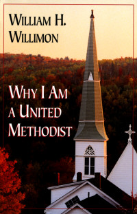 William H. Willimon; — Why I Am a United Methodist