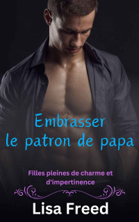 Lisa Freed — Embrasser le patron de papa : Une fille bien roulée OTT Instalove Romance torride (French Edition)