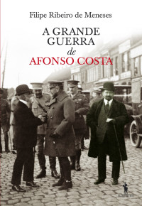 Filipe Ribeiro de Meneses — A Grande Guerra de Afonso Costa