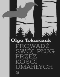 TOKARCZUK OLGA — Prowadz swoj plog przez kosci umarlych