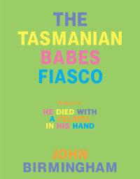 John Birmingham — The Tasmanian Babes Fiasco