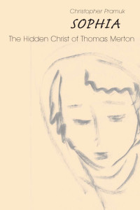 Christopher Pramuk — Sophia: The Hidden Christ of Thomas Merton