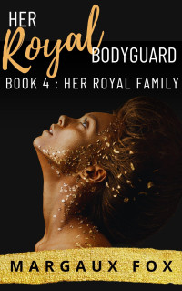 Margaux Fox — Her Royal Bodyguard Book 4: Her Royal Family