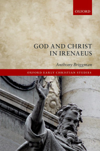 Briggman, Anthony; — God and Christ in Irenaeus