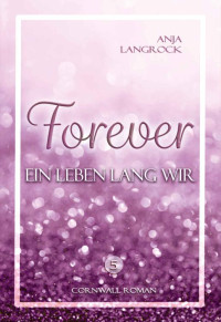 Anja Langrock — Forever: Ein Leben lang wir (Forever Cornwall Reihe 5) (German Edition)