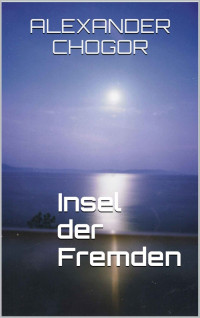 Alexander Chogor [Chogor, Alexander] — Insel der Fremden