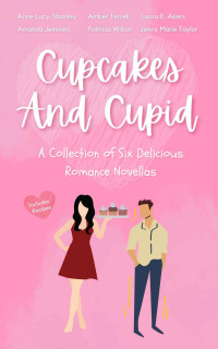 Anne Lucy-Shanley; Amber Terrell;;Laura E. Akers; Amanda Jemmett; Patricia Wilson; Jenny Marie Taylor — Cupcakes and Cupid: A Collection of Six Delicious Romance Novellas