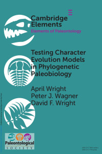 April Wright & Peter J. Wagner & David F. Wright — TESTING CHARACTER EVOLUTION MODELS IN PHYLOGENETIC PALEOBIOLOGY