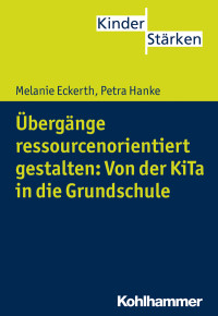 Melanie Eckerth, Petra Hanke — Übergänge ressourcenorientiert gestalten: Von der KiTa in die Grundschule