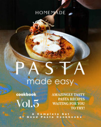 Brian White — Homemade Pasta Made Easy Cookbook – Vol.5: Amazingly Tasty Pasta Recipes Waiting for You to Try!