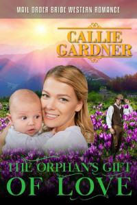 Callie Gardner — The Orphan's Gift Of Love (Western Mail Order Brides 42)