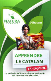 Lingua, Natura — Apprendre le Catalan en 100 Jours: La méthode naturelle et intuitive pour maitriser le catalan rapidement (conçue pour les débutants). (French Edition)