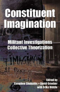 stevphen shukaitis + david graeber — constituent imagination: militant investigations - collective theorization