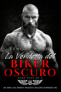 Wilde, Lenora — La Vendetta del Biker Oscuro: Da amici ad amanti Passato oscuro Romanzo MC (Italian Edition)