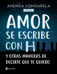 Andrea Longarela — Amor se escribe con H y otras maneras de decirte que te quiero (Volumen independiente) (Spanish Edition)