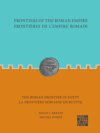 David J. Breeze & Michel Reddé — Frontiers of the Roman Empire: The Roman Frontier in Egypt: Frontières de l’empire romain : la frontière romaine en Égypte