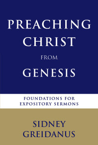 Sidney Greidanus; — Preaching Christ From Genesis