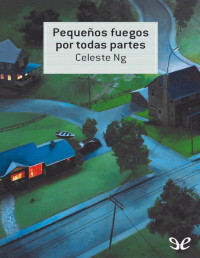 Celeste Ng — Pequeños Fuegos Por Todas Partes