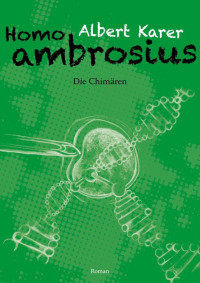 Karer, Albert [Karer, Albert] — Homo ambrosius (Die Chimären) (German Edition)