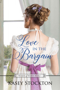 Stockton, Kasey — Love in the Bargain (Women of Worth Book 1)