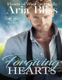 Aria Bliss — Forgiving Hearts: A Hate to Love, Single Dad Small Town Romance (Hearts of Watercress Falls Book 5)