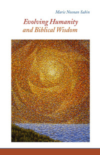 Marie Noonan Sabin — Evolving Humanity and Biblical Wisdom: Reading Scripture through the Lens of Teilhard de Chardin