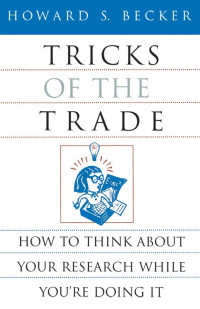 Becker, Howard S. — Tricks of the Trade: How to Think about Your Research While You're Doing It