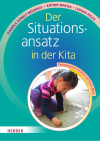 Daniela Kobelt Neuhaus, Katrin Macha, Ludger Pesch — Der Situationsansatz in der Kita