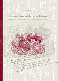 Wei Zhang — Heidegger, Rorty, and the Eastern Thinkers: A Hermeneutics of Cross-Cultural Understanding