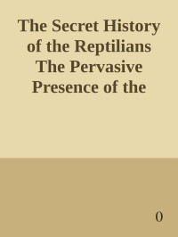 () — The Secret History of the Reptilians The Pervasive Presence of the Serpent in Human History, Religion and Alien Mythos \( PDFDrive.com \).epub