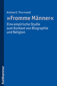 Andrea K. Thurnwald — „Fromme Männer“ –eine empirische Studiezum Kontext von Biographie und Religion