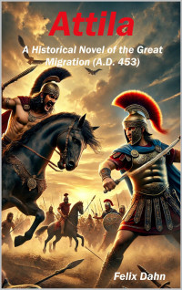 Dahn, Felix — Attila: A Historical Novel of the Great Migration (A.D. 453) (The ancient world Book 1)