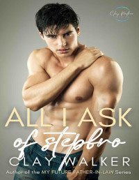 Clay Walker — All I Ask of Stepbro: An MM Stepbrother Grumpy/Sunshine Second-Chance Standalone Romance (Songwriting Stepbros)