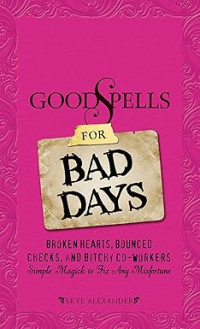 Skye Alexander [Alexander, Skye] — Good Spells for Bad Days