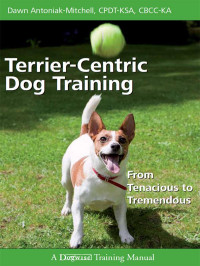 Dawn Antoniak-Mitchell — Terrier-Centric Dog Training: From Tenacious to Tremendous