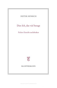 Dieter Henrich — Dies Ich, das viel besagt. Fichtes Einsicht nachdenken