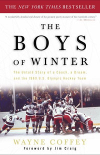 Wayne Coffey — The Boys of Winter: The Untold Story of a Coach, a Dream, and the 1980 U.S. Olympic Hockey Team