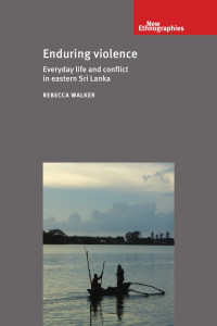 Rebecca Walker — Enduring violence: Everyday life and conflict in eastern Sri Lanka