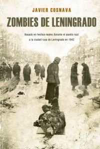 Javier Cosnava — ZOMBIES DE LENINGRADO: La primera novela Z basada en hechos reales (Spanish Edition)