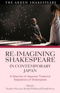 Tetsuhito Motoyama, Rosalind Fielding, Fumiaki Konno — Re-imagining Shakespeare in Contemporary Japan: A Selection of Japanese Theatrical Adaptations of Shakespeare