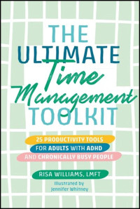 Risa Williams — The Ultimate Time Management Toolkit: 25 Productivity Tools for Adults With ADHD and Chronically Busy People