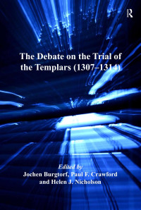 Helen Nicholson, Paul F. Crawford, Jochen Burgtorf — The Debate on the Trial of the Templars (1307–1314)