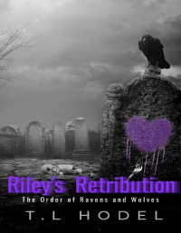 T.L. Hodel — Riley's Retribution (The Order of Ravens and Wolves)