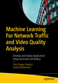 Tulsi Pawan Fowdur & Lavesh Babooram — Machine Learning For Network Traffic and Video Quality Analysis: Develop and Deploy Applications Using JavaScript and Node.js