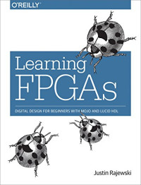 Rajewski, Justin — Learning FPGAs: Digital Design for Beginners with Mojo and Lucid HDL
