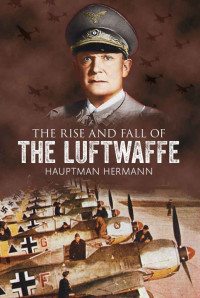 Hermann, Hauptmann — The Rise and Fall of the Luftwaffe