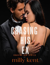 Milly Kent — Chasing his Ex: A second chance, secret baby romance