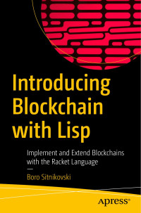 Boro Sitnikovski — Introducing Blockchain with Lisp: Implement and Extend Blockchains with the Racket Language